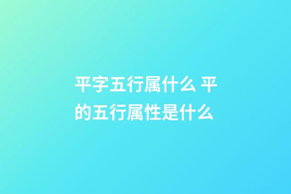 平字五行属什么 平的五行属性是什么